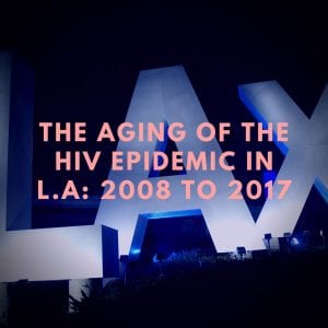 The Aging of the HIV Epidemic in Los Angeles County: 2013–2017